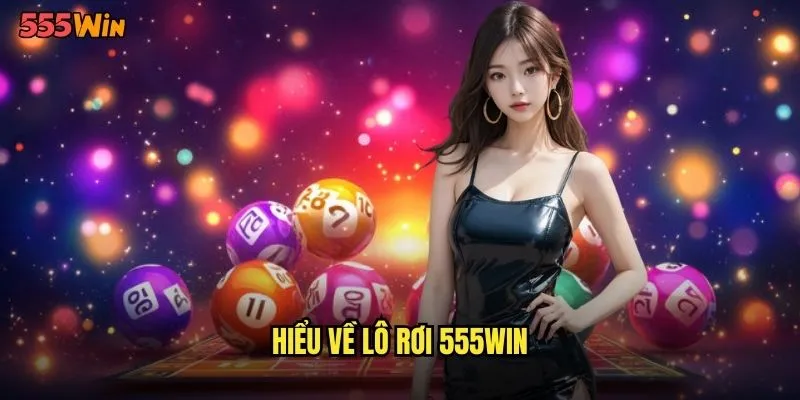 Lô Rơi 555WIN Trò Chơi Số May Mắn Thịnh Hành Nhất 2 Hiểu về lô rơi 555WIN