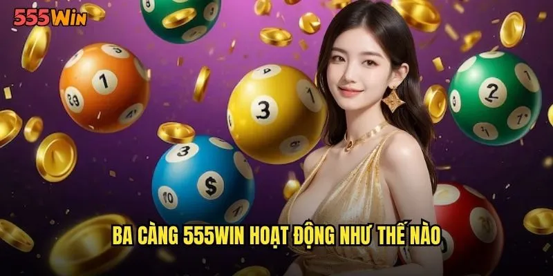 Ba càng 555WIN hoạt động như thế nào