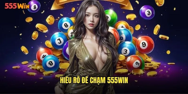 Đề Chạm 555WIN Phương Pháp Thông Minh Tăng Tỷ Lệ Thắng 2 Hiểu rõ đề chạm 555WIN