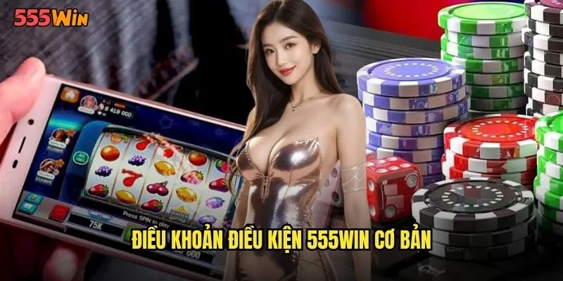 Điều khoản điều kiện 555WIN cơ bản