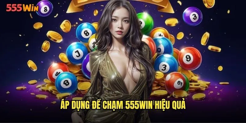 Đề Chạm 555WIN Phương Pháp Thông Minh Tăng Tỷ Lệ Thắng 3 Áp dụng đề chạm 555WIN hiệu quả