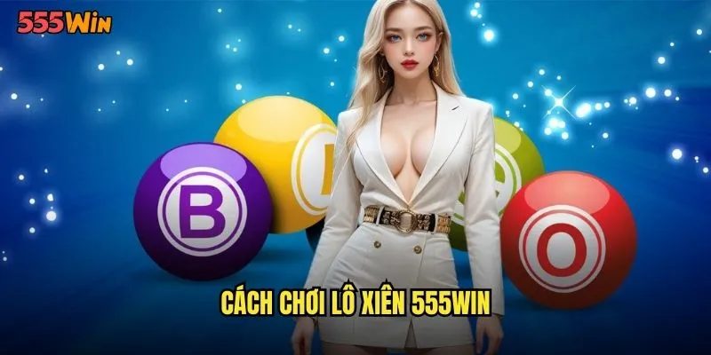 Lô Xiên 555WIN Kỹ Thuật Kết Hợp Số Tăng Sức Mạnh Gấp Bội 2 Cách chơi lô xiên 555WIN