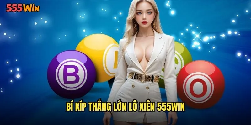 Lô Xiên 555WIN Kỹ Thuật Kết Hợp Số Tăng Sức Mạnh Gấp Bội 3 Bí kíp thắng lớn lô xiên 555WIN
