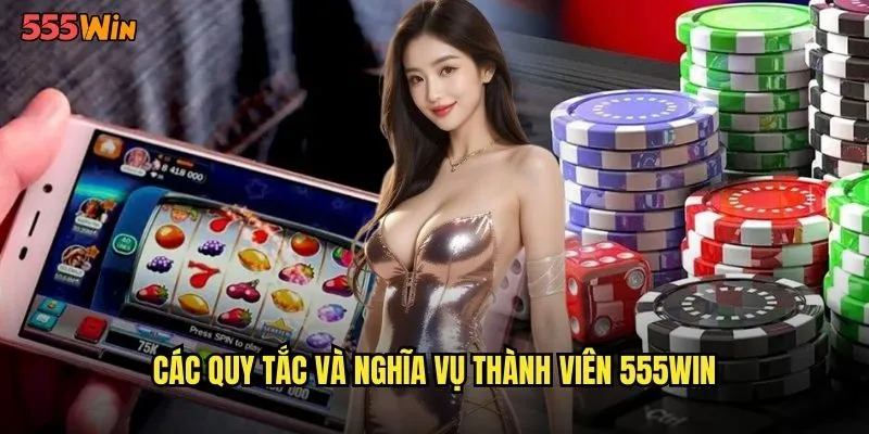 Các quy tắc và nghĩa vụ thành viên 555WIN