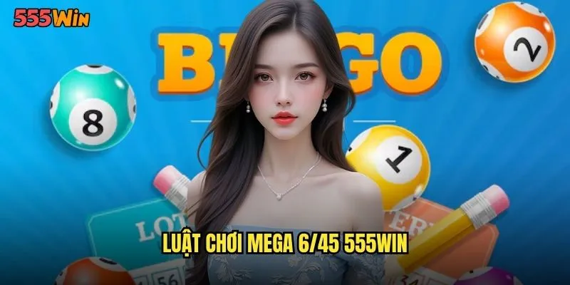 Mega 6/45 555WIN Xổ Số Điện Tử Hàng Đầu Thế Giới 2 Luật chơi mega 6/45 555WIN