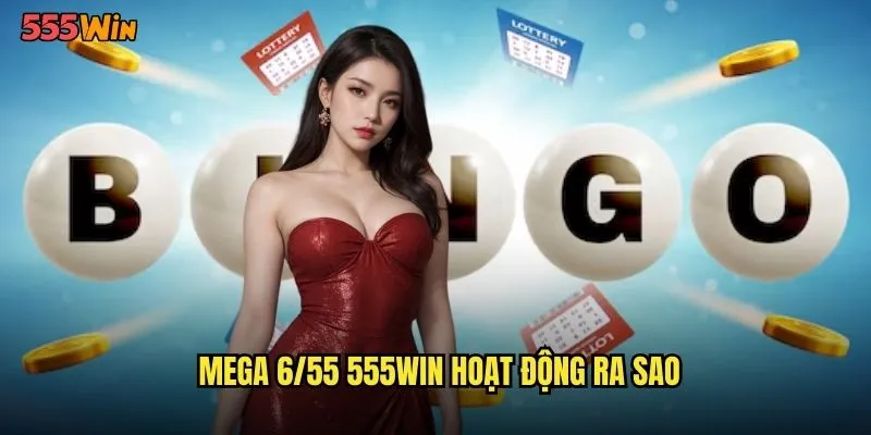 Mega 6/55 555WIN hoạt động ra sao