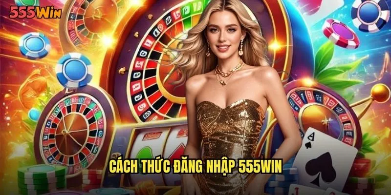 Cách thức đăng nhập 555WIN