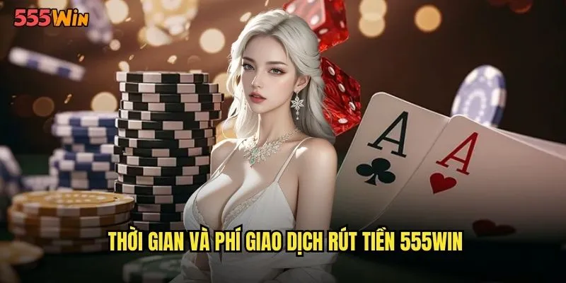 Rút Tiền 555WIN Nhanh Gọn Trong Vòng 5 Phút 3 Thời gian và phí giao dịch rút tiền 555WIN