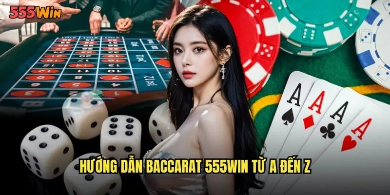 Hướng dẫn baccarat 555WIN từ A đến Z