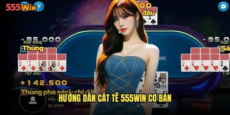 Hướng dẫn cát tê 555WIN cơ bản