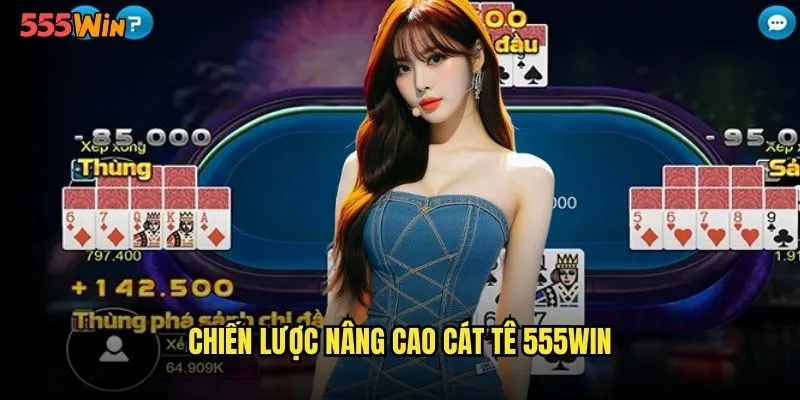 Chiến lược nâng cao cát tê 555WIN