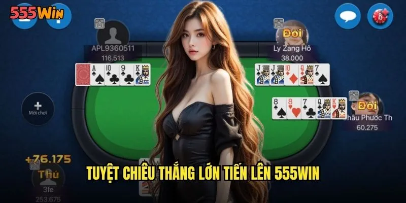 Tiến Lên 555WIN Vua Của Các Trò Chơi Bài Việt Nam 3 Tuyệt chiêu thắng lớn tiến lên 555WIN