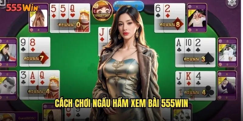 Ngầu Hầm Xem Bài 555WIN Thử Thách Gan Dạ Cao Thủ Việt 2 Cách chơi ngầu hầm xem bài 555WIN