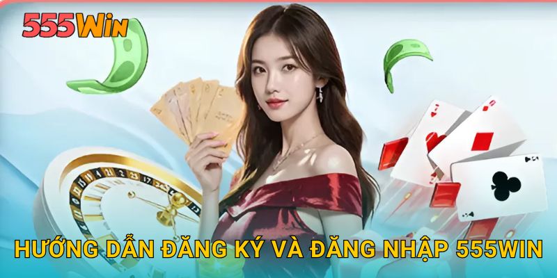 Trang chủ 6 Hướng dẫn đăng ký và đăng nhập 555win
